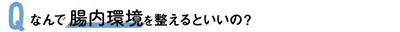 Q なんで腸内環境を整えるといいの？