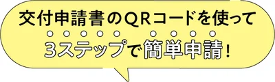 交付申請書のQRコードを使って３ステップで簡単申請！