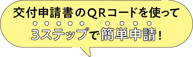 交付申請書のQRコードを使って３ステップで簡単申請！