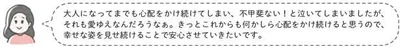 幸せな姿を見せ続けることで安心させていきたいです