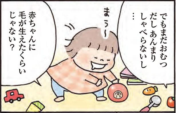 赤ちゃんに毛が生えたくらいじゃない?