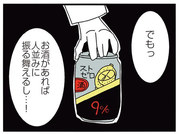 お酒があれば人並みに振る舞えるし…！