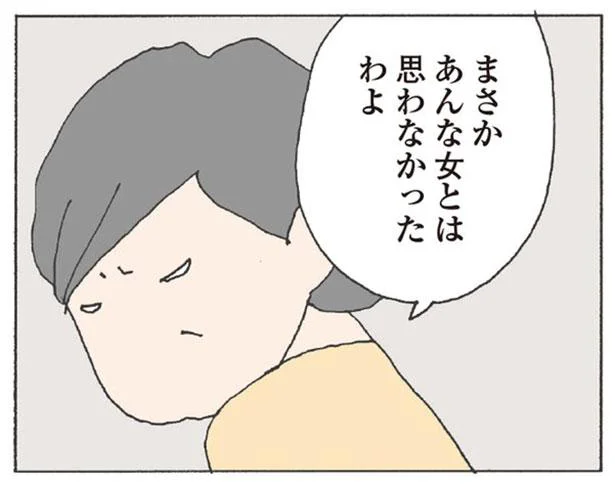 まさかあんな女だとは思わなかったわよ