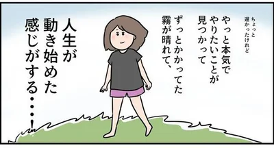 人生が動き始めた感じがする…！