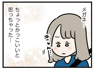 メガネ…ちょっとかっこいいと思っちゃった