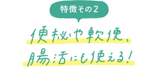 特徴その２  便秘や軟便、腸活にも使える！