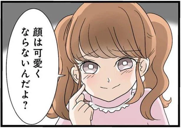 顔は可愛くならないんだよ?