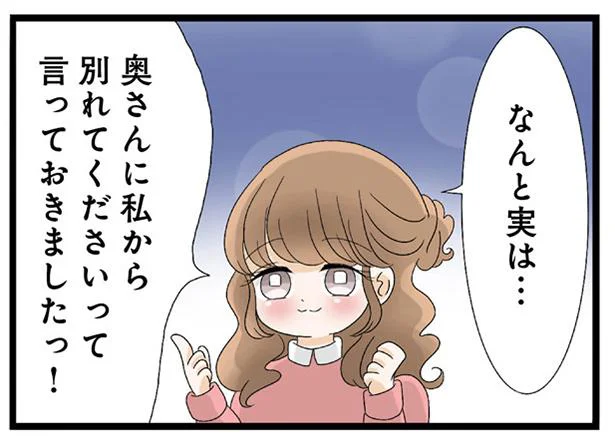 奥さんに私から別れてくださいって言っておきましたっ！