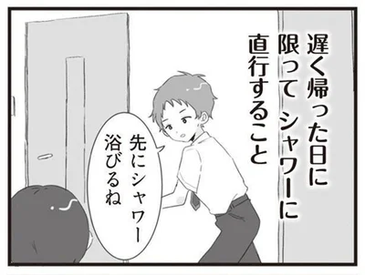 遅く帰った日に限ってシャワーに直行