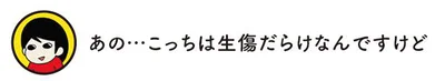 あの…こっちは生傷だらけなんですけど