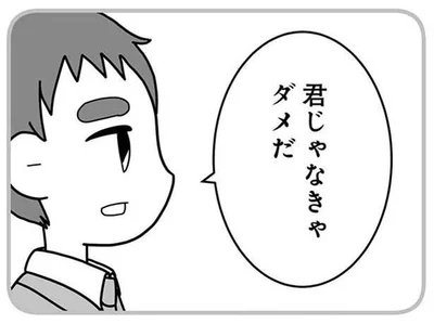 君じゃなきゃダメだ