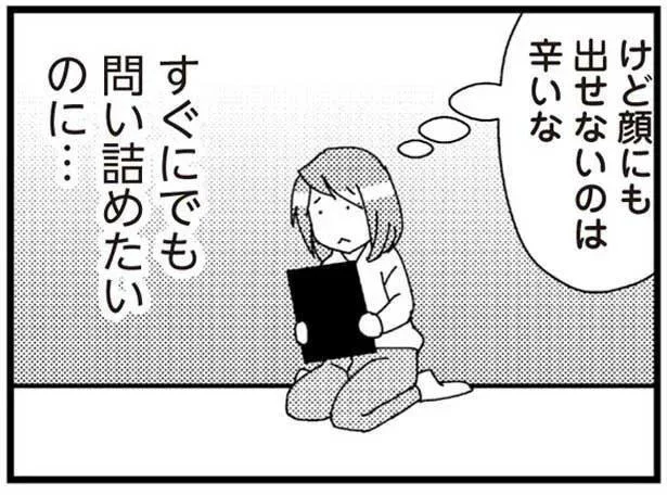 すぐにでも問い詰めたいのに…