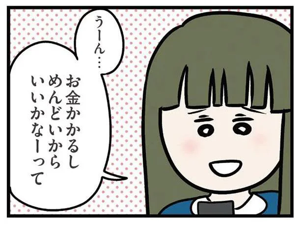 お金かかるし　めんどいからいいかなーって