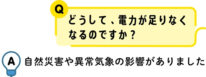 Q:どうして、電力が足りなくなるのですか? A:自然災害や異常気象の影響がありました