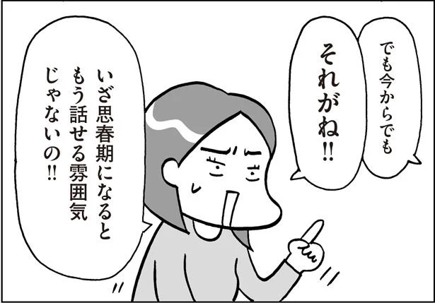 思春期になるともう話せる雰囲気じゃないの！！