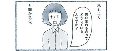 思い出のものってどうしているんですか？