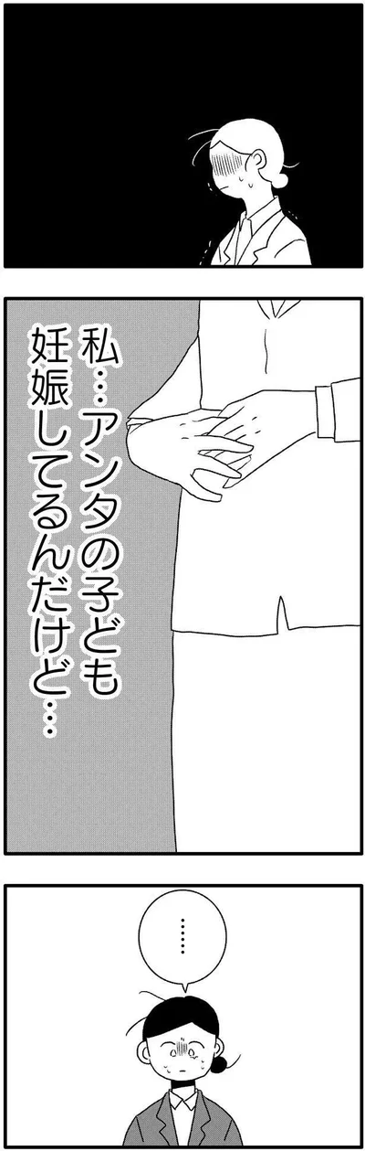 私…アンタの子ども妊娠してるんだけど…
