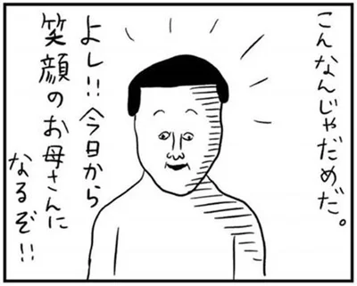 よし！！今日から笑顔のお母さんになるぞ！！