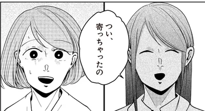 つい、来ちゃったの