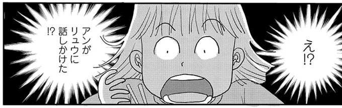 え!? アンがリュウに話しかけた!?