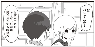 お前がやけにおとなしい時は何か企んでる時だろ