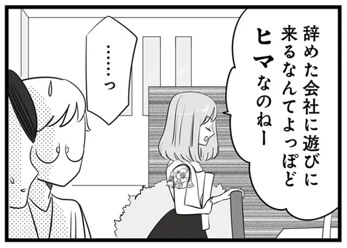 辞めた会社に遊びに来るなんて　よっぽどヒマなのねー