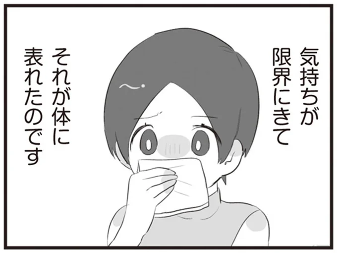 気持ちが限界にきて それが体に表れたのです