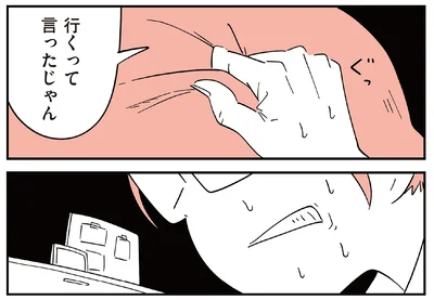 行くって言ったじゃん