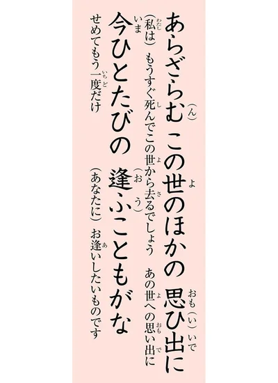 あらざらむ　この世のほかの　思ひ出に　今ひとたびの　逢ふこともがな