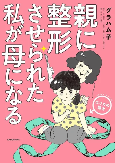 『親に整形させられた私が母になる エリカの場合』