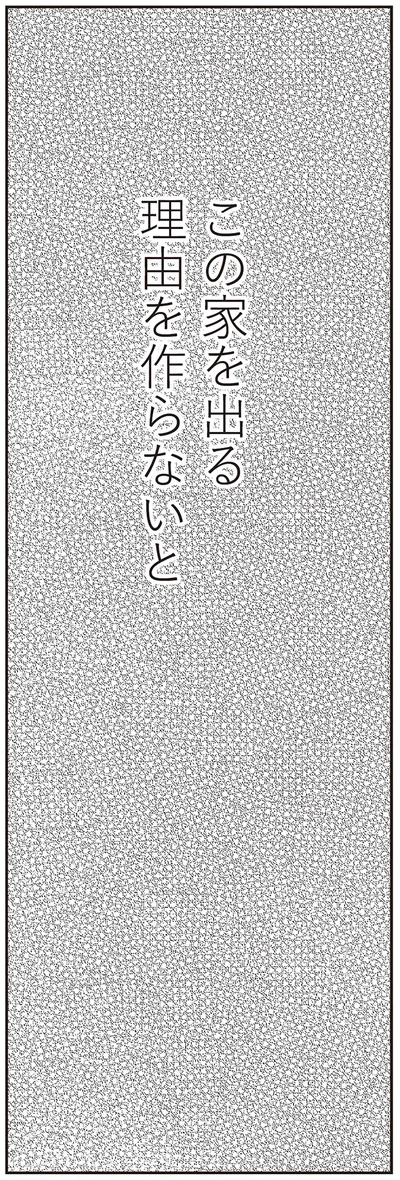 この家を出る理由を作らないと