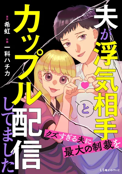 『夫が浮気相手とカップル配信してました　クズすぎる夫に最大の制裁を』