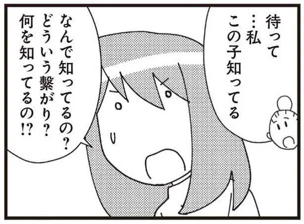 「この子知ってる」親友に相談してわかった夫の浮気相手の過去／娘が初めて「ママ」と呼んだのは、夫の不倫相手でした（16）