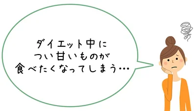  ダイエット中につい甘いものが食べたくなってしまう…