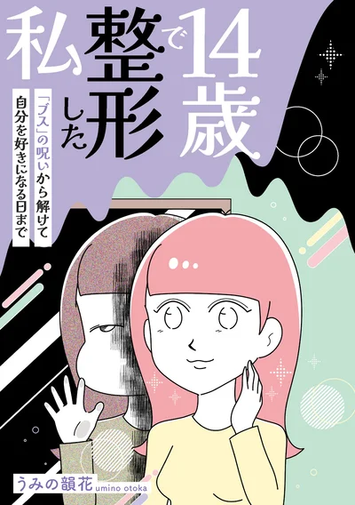 『14歳で整形した私 「ブス」の呪いから解けて自分を好きになる日まで』
