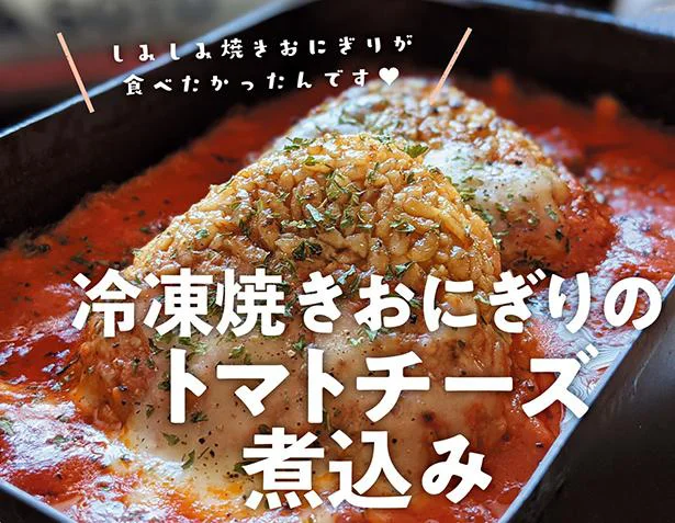 【おうちでキャンプ飯】焼きおにぎりがイタリアン味に！ 「冷凍焼きおにぎりのトマトチーズ煮込み」／マネしたくなる365日キャンプ飯（6）