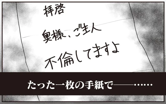 「ご主人、不倫してますよ」ある日届いた差出人不明の手紙。妻が夫を問いただすと…／サレ妻になり今は浮気探偵やってます4（1）