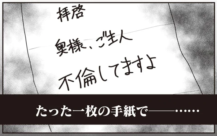 「ご主人、不倫してますよ」ある日届いた差出人不明の手紙。妻が夫を問いただすと…／サレ妻になり今は浮気探偵やってます4（1）
