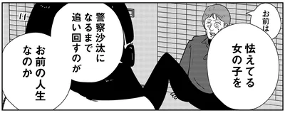 怯えてる女の子を警察沙汰になるまで追い回すのがお前の人生なのか