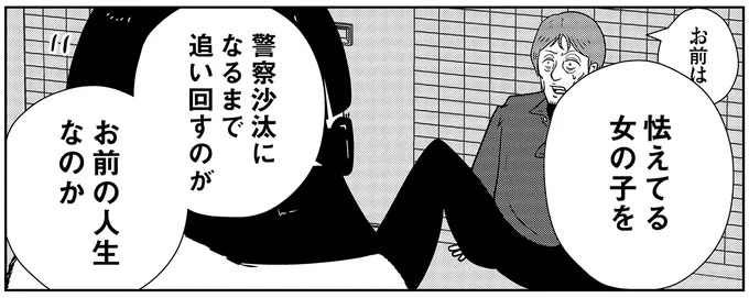 怯えてる女の子を警察沙汰になるまで追い回すのがお前の人生なのか