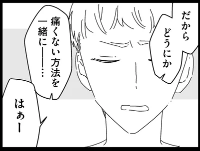 だからどうにか痛くない方法を一緒に…