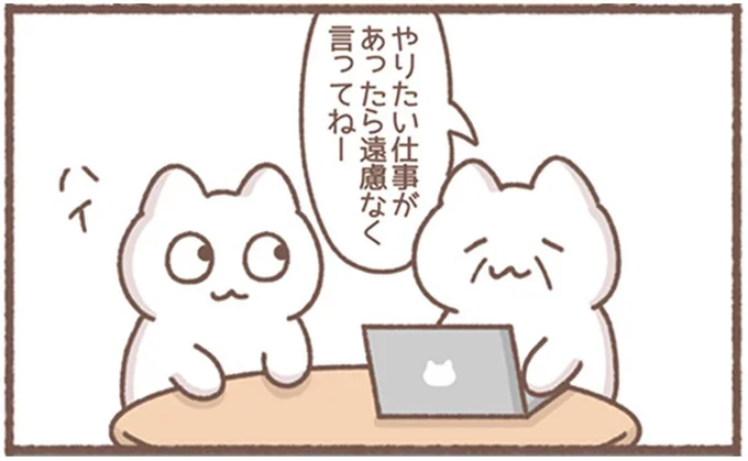 やりたい仕事があったら遠慮なく言ってねー