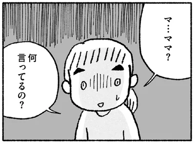 ママ？何言ってるの？