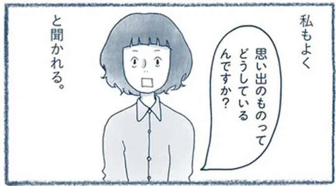 思い出のものってどうしているんですか?