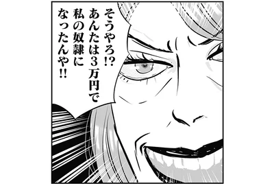 あんたは3万円で私の奴隷になったんや！！