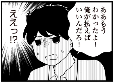 俺が払えばいいんだろ！