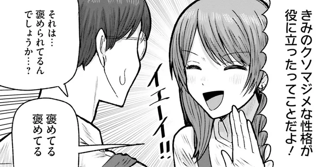 きみのクソマジメな性格が役に立ったてことだよ!