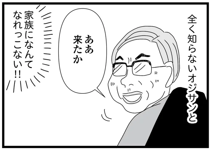 全く知らないオジサンと家族になんてなれっこない!!
