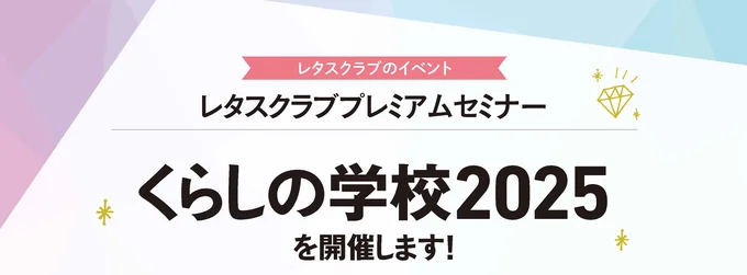 豪華賞品が当たる抽選会やお土産も！レタスクラブプレミアムセミナー「くらしの学校2025」を開催します