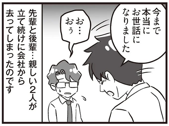 親しい2人が立て続けに会社から去ってしまったのです